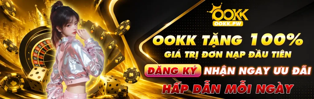 OOKK tặng 100% giá trị nạp đơn đầu tiên đăng ký nhận ngay ưu đãi hấp dẫn