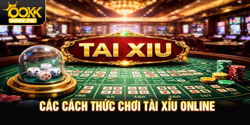 Các cách thức chơi Tài xỉu online